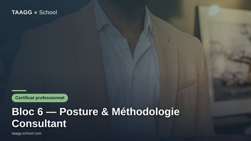 Bloc 6 — Posture & Méthodologie Consultant